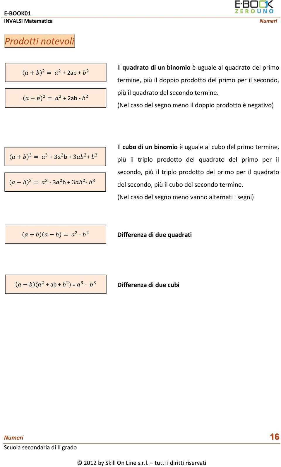 (Nel caso del segno meno il doppio prodotto è negativo) ( ) + 3 b + + ( ) - 3 b + - Il cubo di un binomio è uguale al cubo del primo termine, più il triplo