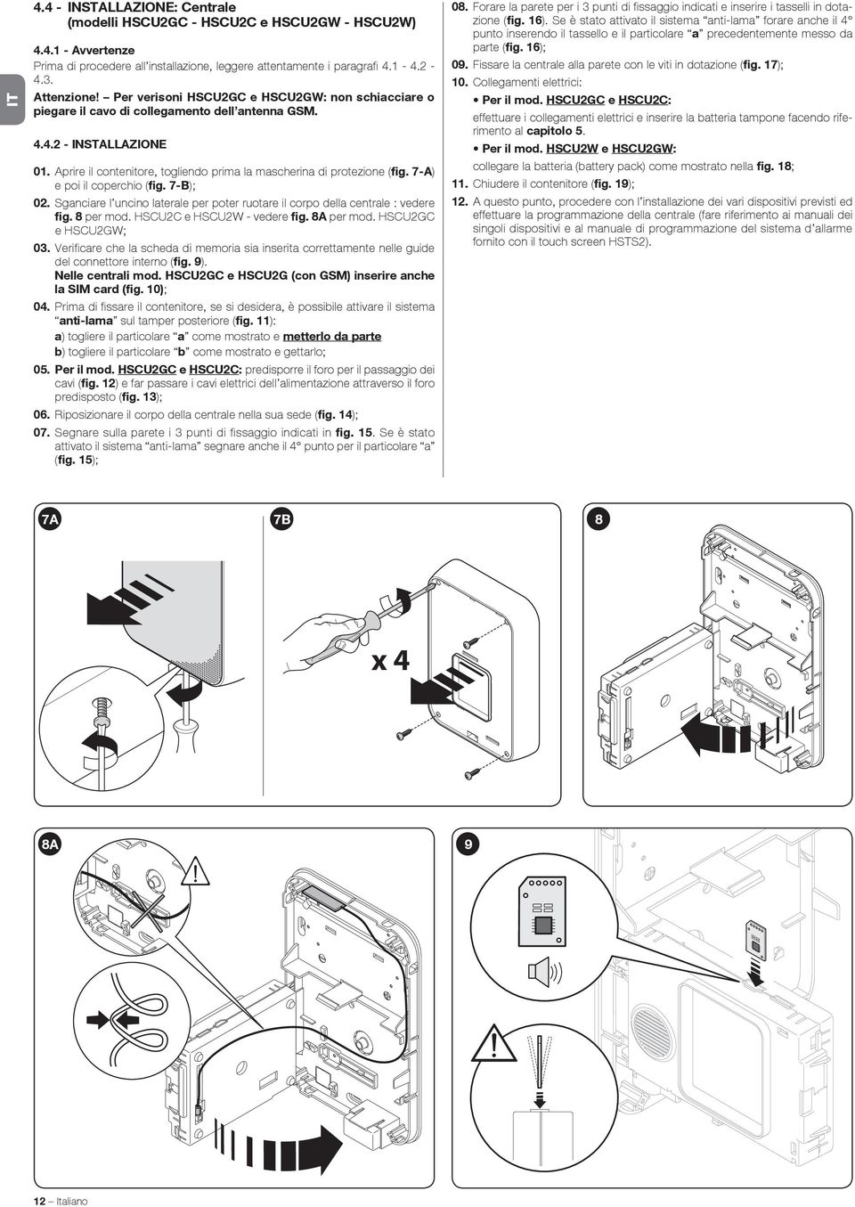 7-A) e poi il coperchio (fig. 7-B);. Sganciare l uncino laterale per poter ruotare il corpo della centrale : vedere fig. 8 per mod. HSCUC e HSCUW - vedere fig. 8A per mod. HSCUGC e HSCUGW;.