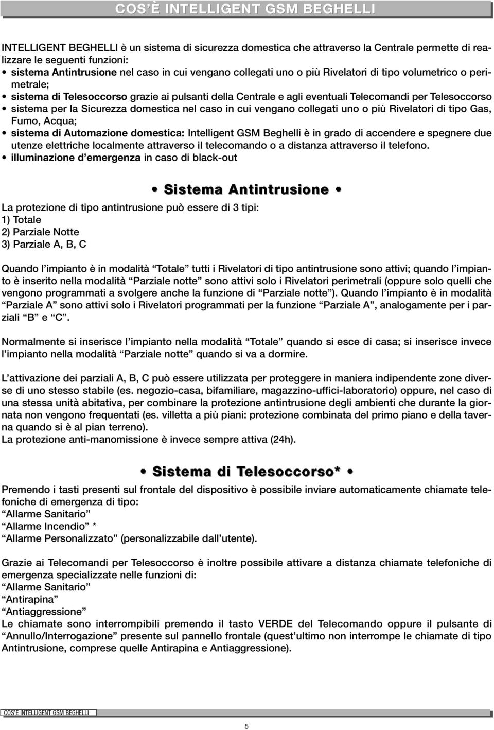 cui vengano collegati uno o più Rivelatori di tipo Gas, Fumo, Acqua; sistema di Automazione domestica: Intelligent GSM Beghelli è in grado di accendere e spegnere due utenze elettriche localmente