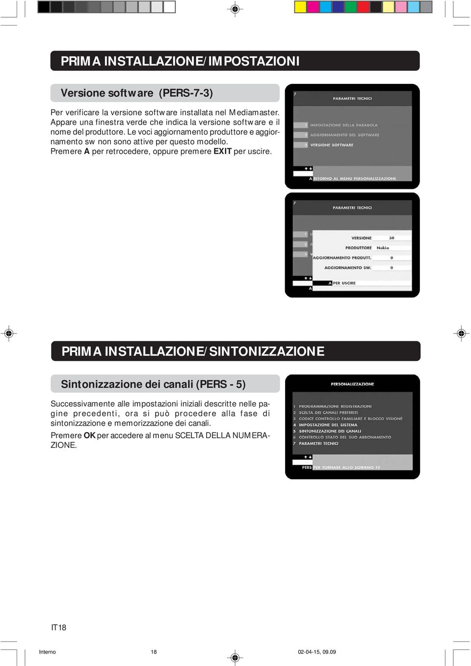 Le voci aggiornamento produttore e aggiornamento sw non sono attive per questo modello. Premere A per retrocedere, oppure premere EXIT per uscire.