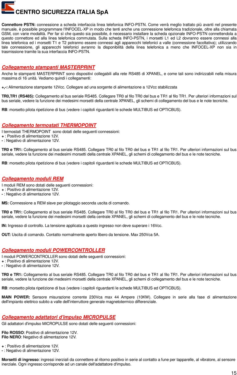 modalità. Per far sì che questo sia possibile, è necessario installare la scheda opzionale INFO-PSTN connettendola a questo connettore ed alla linea telefonica commutata.