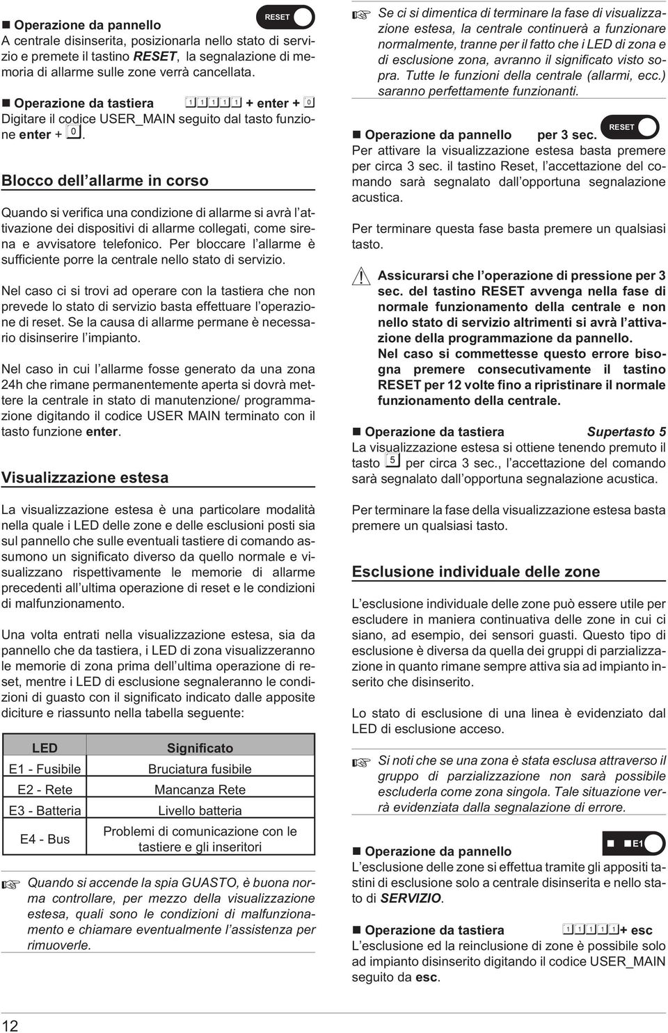 Blocco dell allarme in corso Quando si verifica una condizione di allarme si avrà l attivazione dei dispositivi di allarme collegati, come sirena e avvisatore telefonico.