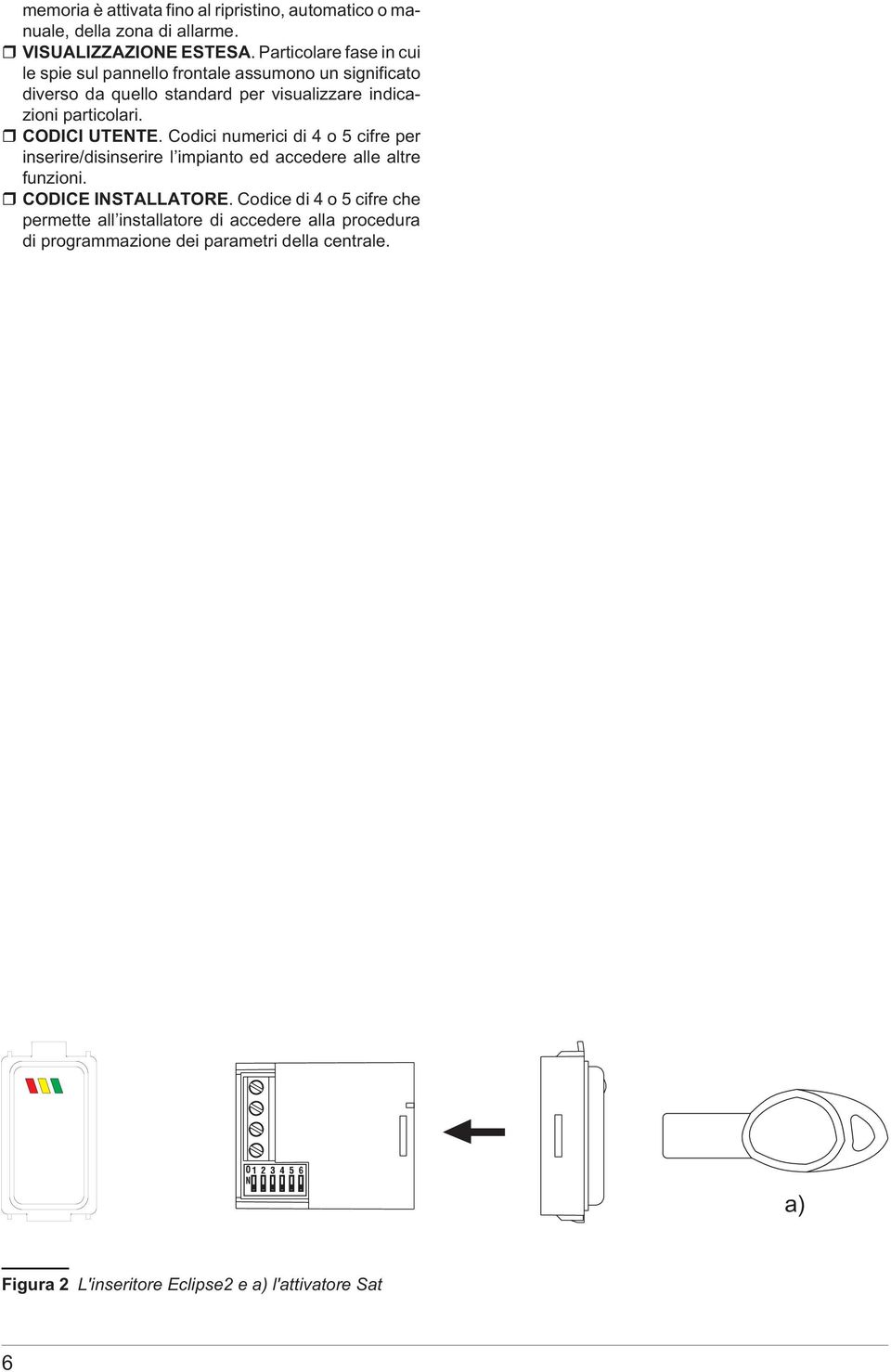 particolari. CODICI UTENTE. Codici numerici di 4 o 5 cifre per inserire/disinserire l impianto ed accedere alle altre funzioni.