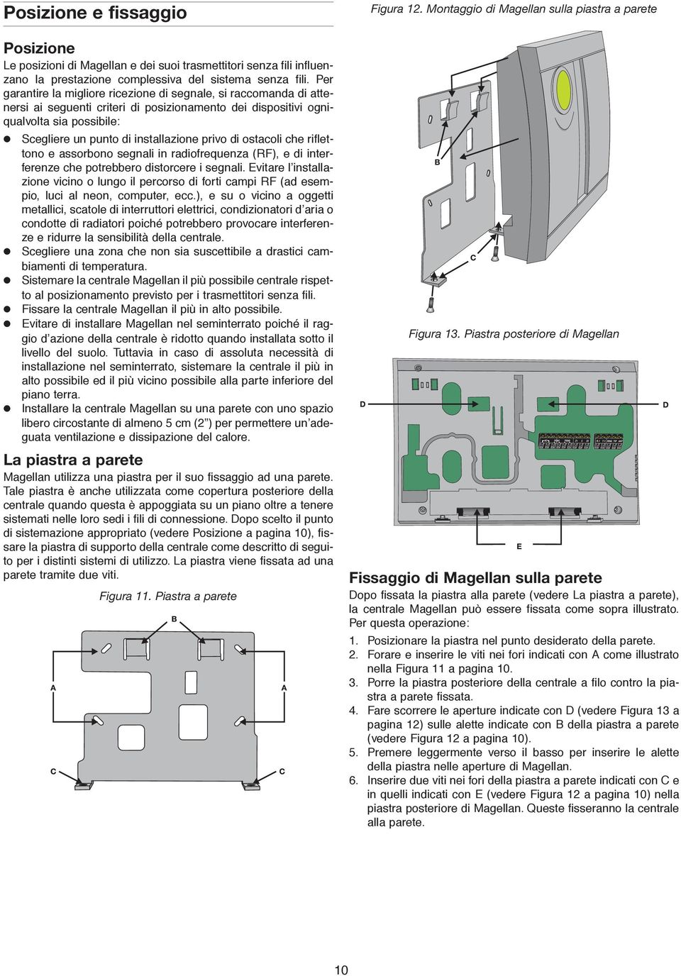 di ostacoli che riflettono e assorbono segnali in radiofrequenza (RF), e di interferenze che potrebbero distorcere i segnali.