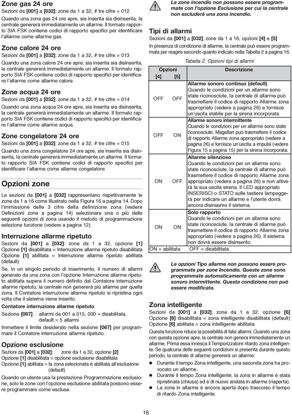 Zone calore 24 ore Sezioni da [001] a [032]: zone da 1 a 32, # tre cifre = 013 Quando una zona calore 24 ore apre, sia inserita sia disinserita, la centrale genererà immediatamente un allarme.