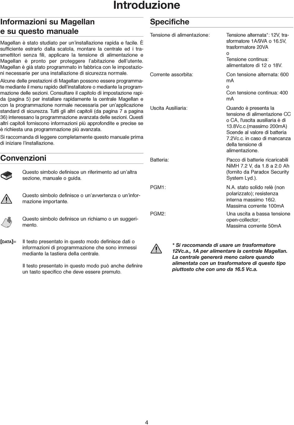 Magellan è già stato programmato in fabbrica con le impostazioni necessarie per una installazione di sicurezza normale.