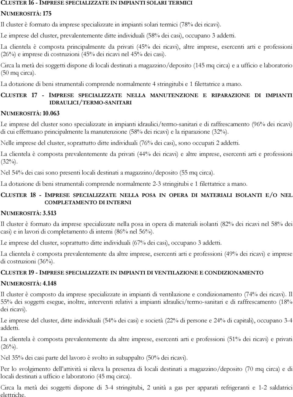 La clientela è composta principalmente da privati (45% dei ricavi), altre imprese, esercenti arti e professioni (26%) e imprese di costruzioni (45% dei ricavi nel 45% dei casi).