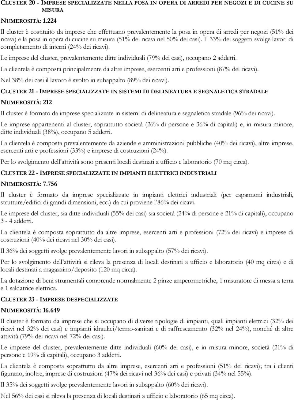 Il 33% dei soggetti svolge lavori di completamento di interni (24% dei ricavi). Le imprese del cluster, prevalentemente ditte individuali (79% dei casi), occupano 2 addetti.