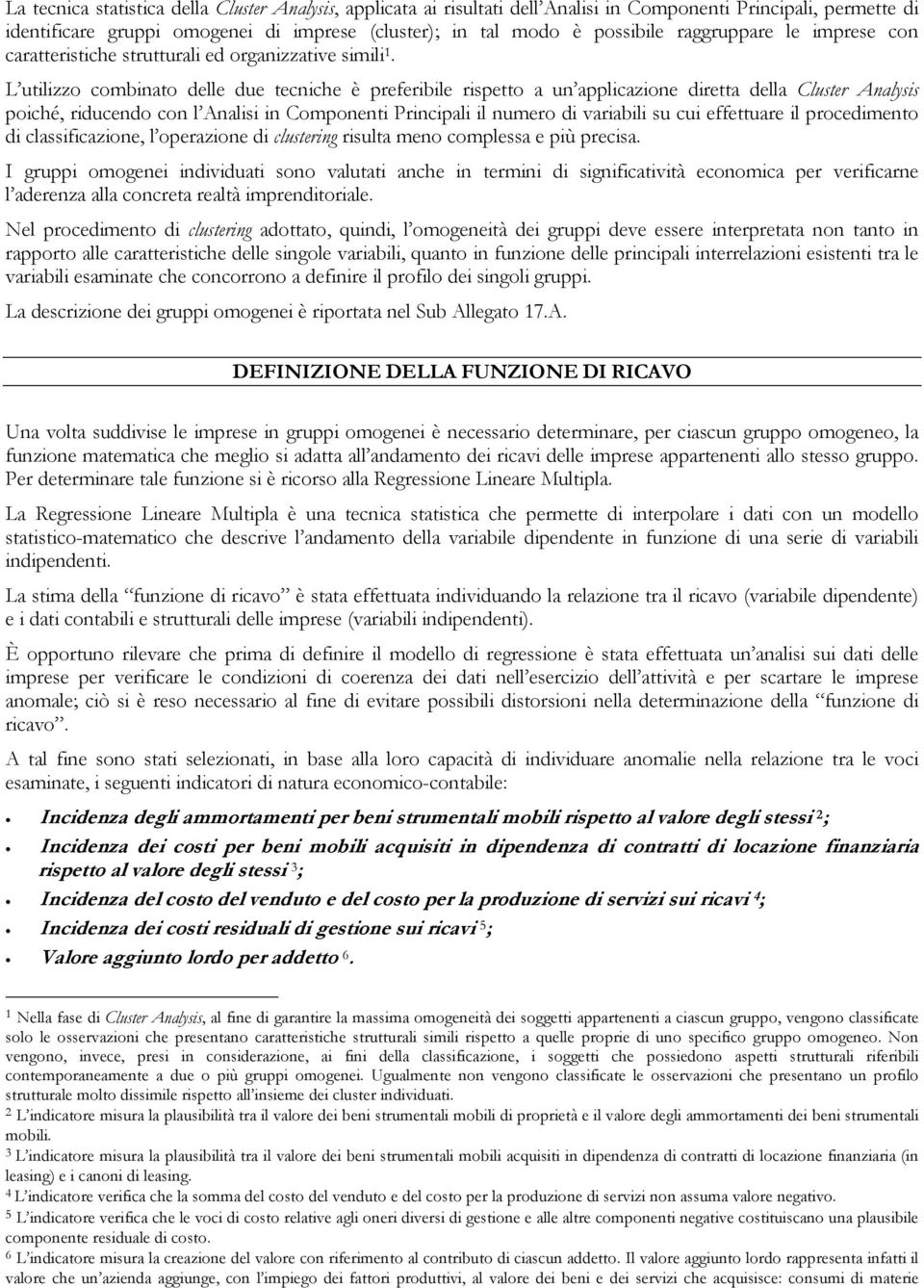 L utilizzo combinato delle due tecniche è preferibile rispetto a un applicazione diretta della Cluster Analysis poiché, riducendo con l Analisi in Componenti Principali il numero di variabili su cui