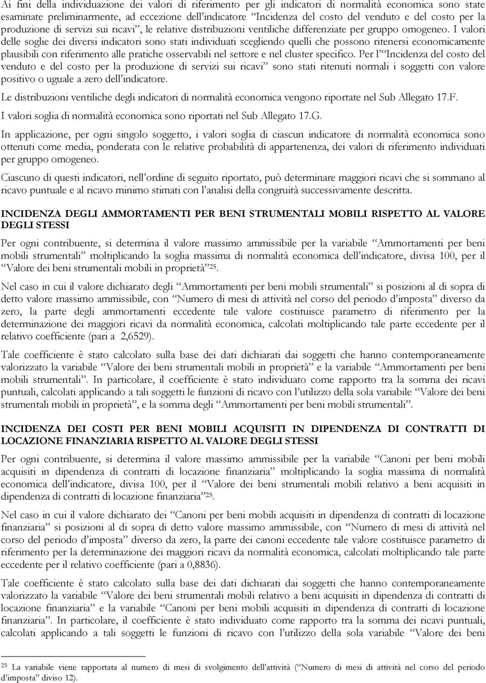 I valori delle soglie dei diversi indicatori sono stati individuati scegliendo quelli che possono ritenersi economicamente plausibili con riferimento alle pratiche osservabili nel settore e nel