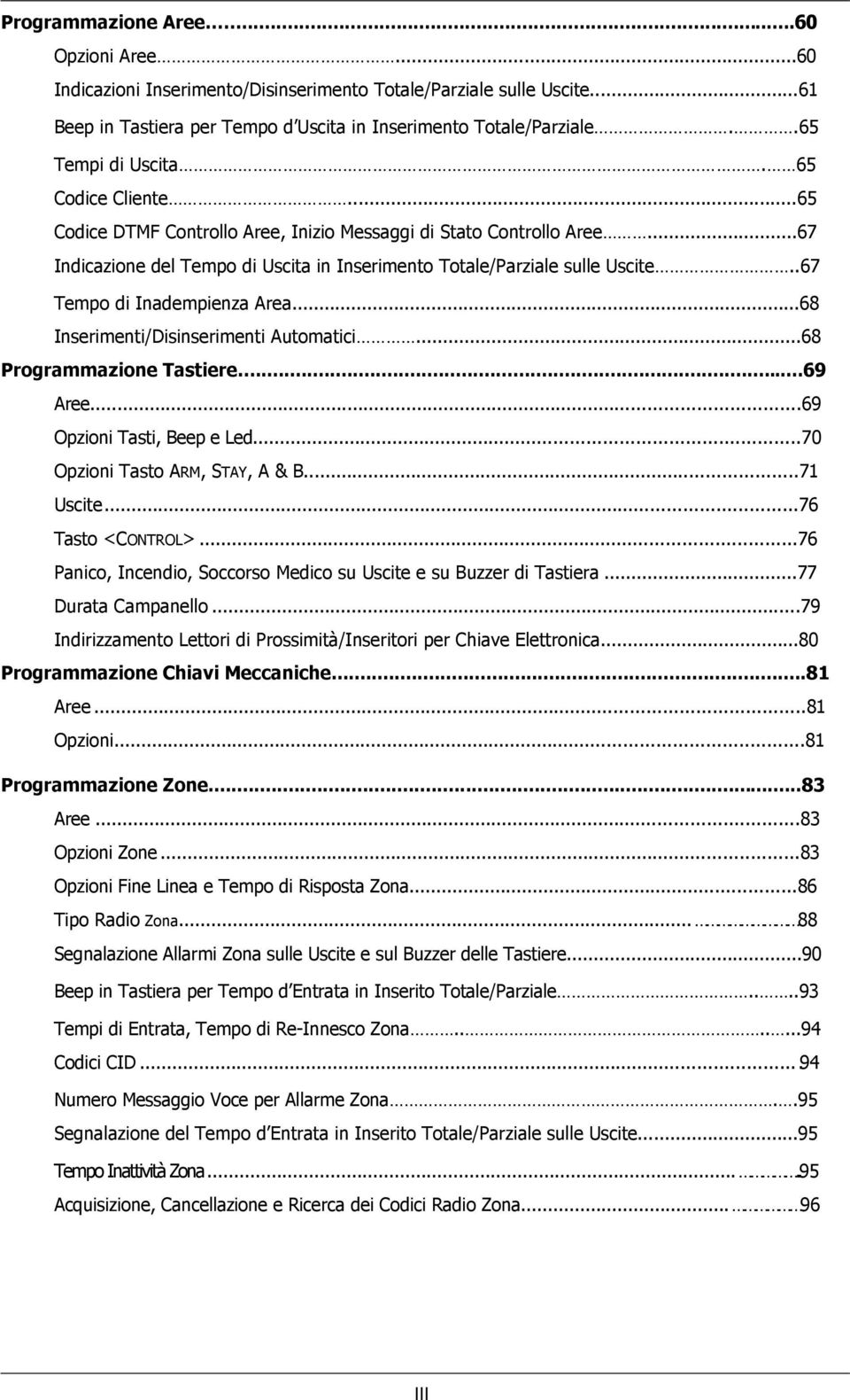 .67 Tempo di Inadempienza Area...68 Inserimenti/Disinserimenti Automatici...68 Programmazione Tastiere...69 Aree...69 Opzioni Tasti, Beep e Led...70 Opzioni Tasto ARM, STAY, A & B...71 Uscite.