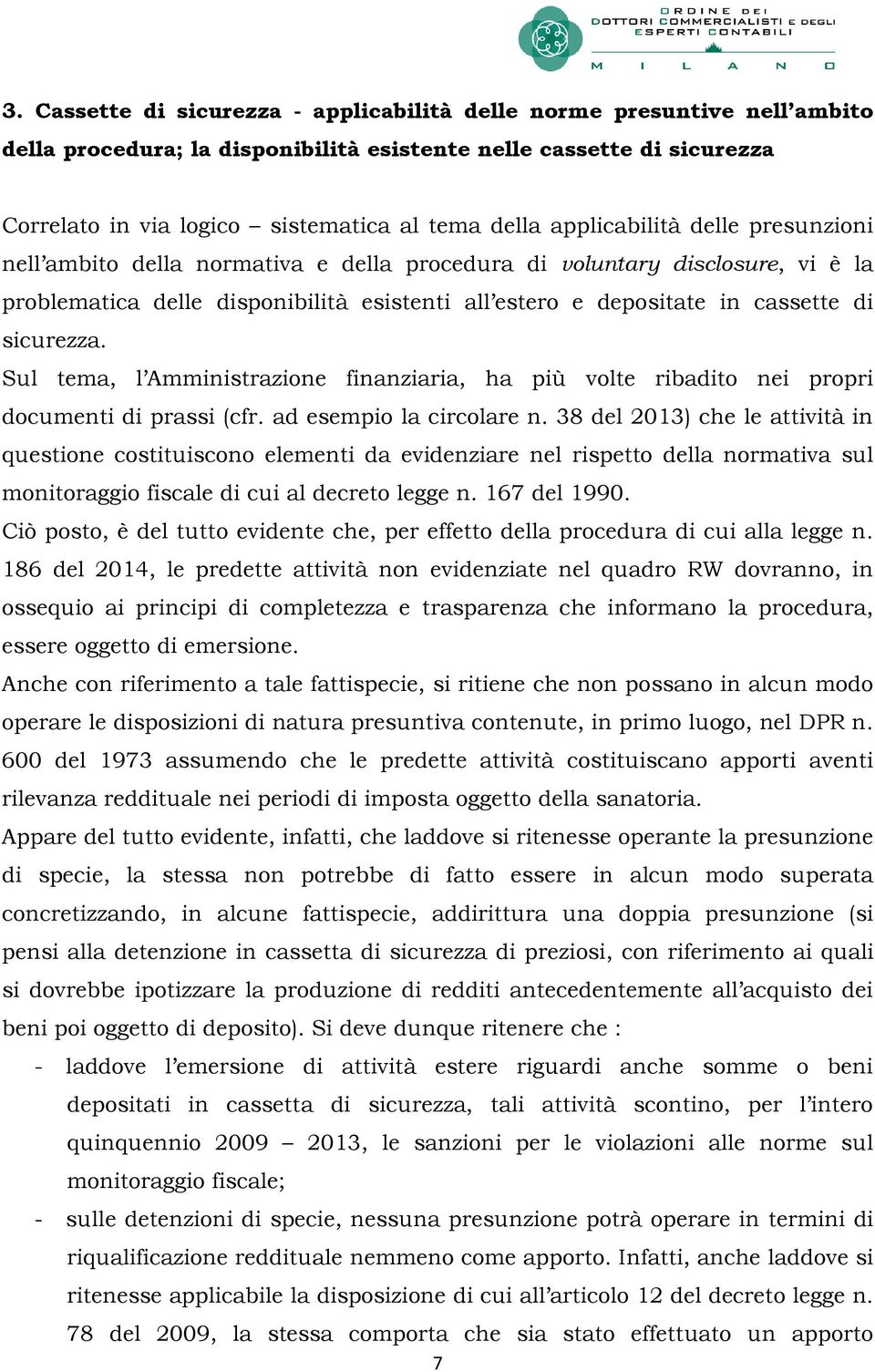 sicurezza. Sul tema, l Amministrazione finanziaria, ha più volte ribadito nei propri documenti di prassi (cfr. ad esempio la circolare n.