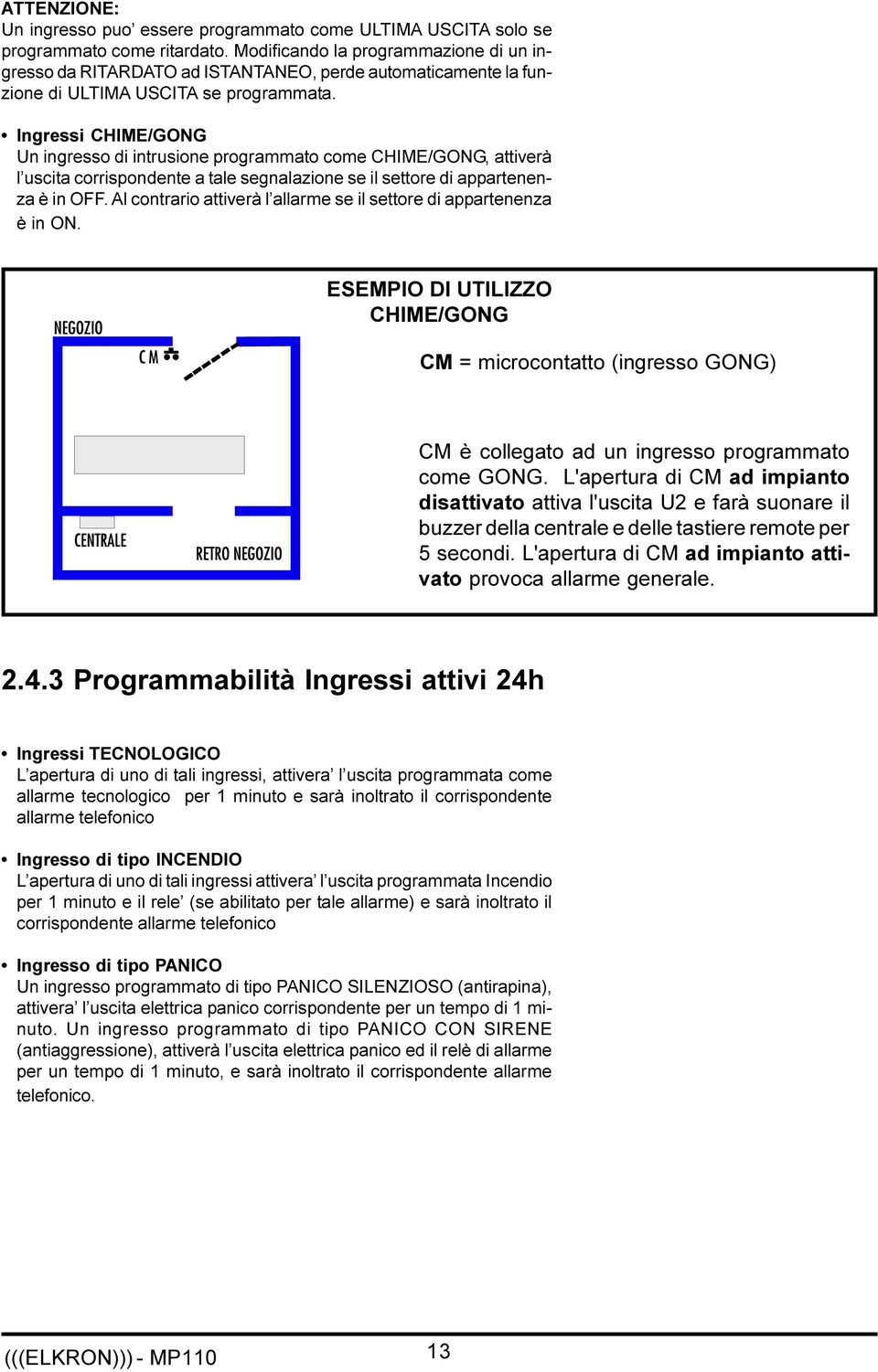 Ingressi CHIME/GONG Un ingresso di intrusione programmato come CHIME/GONG, attiverà l uscita corrispondente a tale segnalazione se il settore di appartenenza è in O.