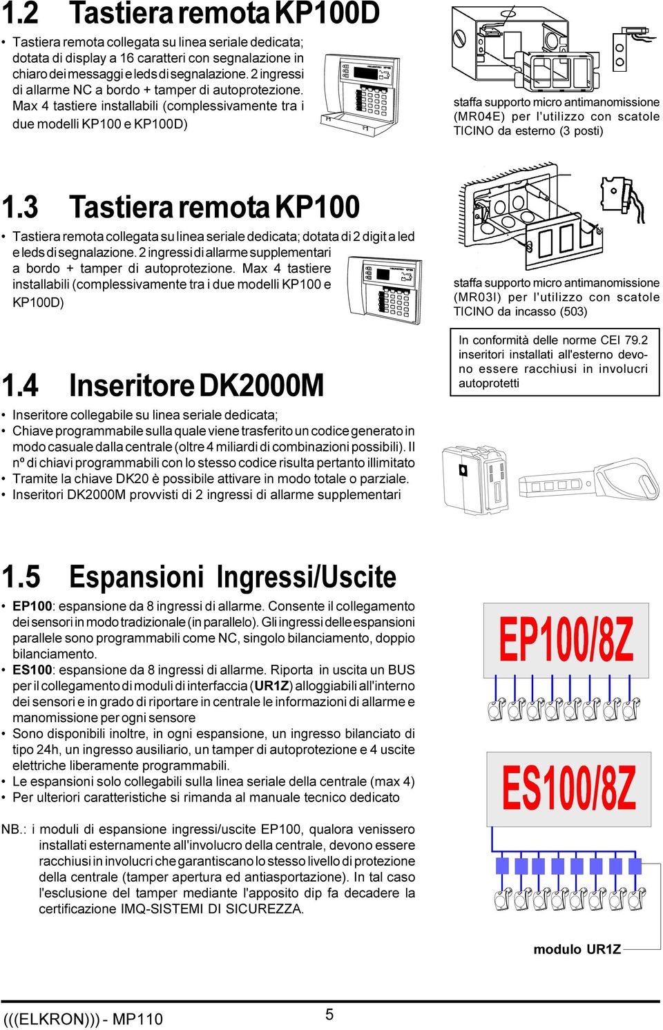 Max 4 tastiere installabili (complessivamente tra i due modelli KP100 e KP100D) staffa supporto micro antimanomissione (MR04E) per l'utilizzo con scatole TICINO da esterno (3 posti) 1.