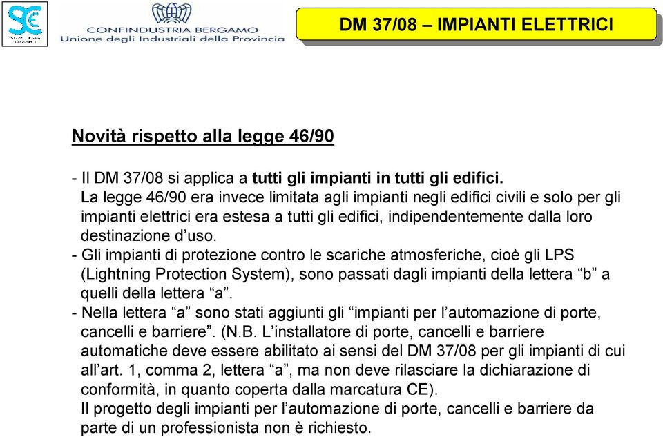 -Gli impianti di protezione contro le scariche atmosferiche, cioè gli LPS (Lightning Protection System), sono passati dagli impianti della lettera b a quelli della lettera a.