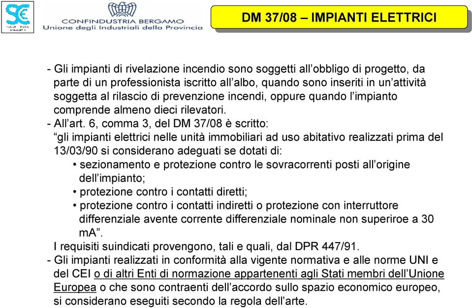 6, comma 3, del DM 37/08 è scritto: gli impianti elettrici nelle unità immobiliari ad uso abitativo realizzati prima del 13/03/90 si considerano adeguati se dotati di: sezionamento e protezione