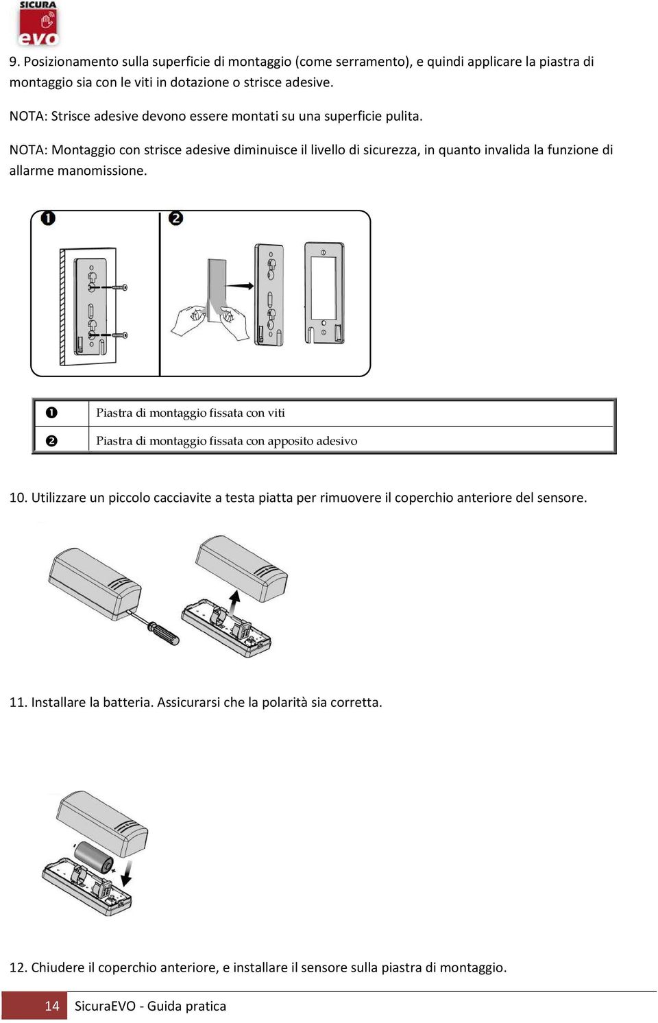 NOTA: Montaggio con strisce adesive diminuisce il livello di sicurezza, in quanto invalida la funzione di allarme manomissione.