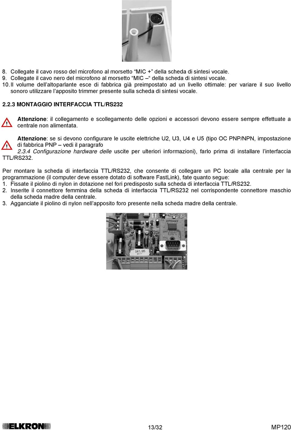 2.3 MONTAGGIO INTERFACCIA TTL/RS232 Attenzione: il collegamento e scollegamento delle opzioni e accessori devono essere sempre effettuate a centrale non alimentata.