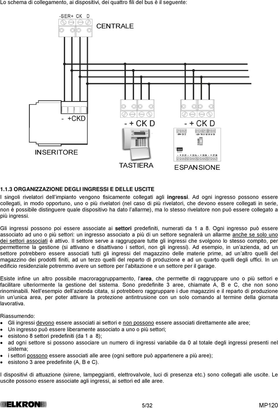 Ad ogni ingresso possono essere collegati, in modo opportuno, uno o più rivelatori (nel caso di più rivelatori, che devono essere collegati in serie, non è possibile distinguere quale dispositivo ha