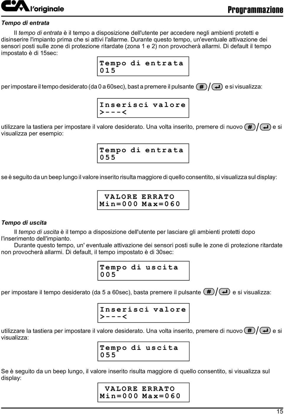 Di default il tempo impostato è di 15sec: Tempo di entrata 015 per impostare il tempo desiderato (da 0 a 60sec), bast a premere il pulsante e si visualizza: Inserisci valore >---< utilizzare la