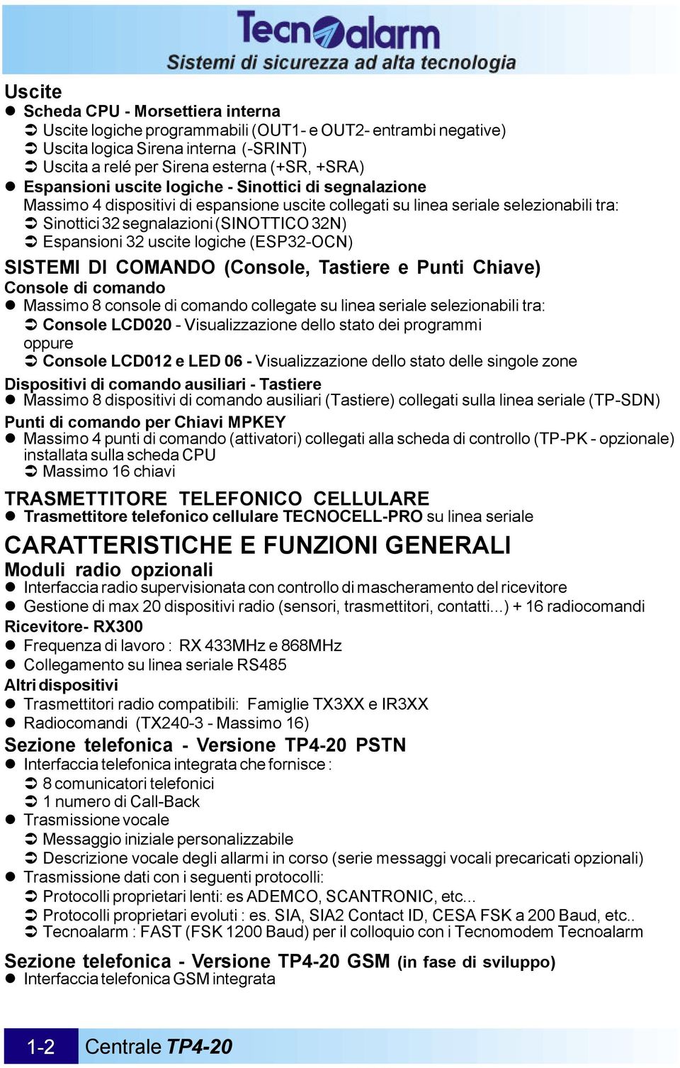 logiche (ESP32-OCN) SISTEMI DI COMANDO (Console, Tastiere e Punti Chiave) Console di comando Massimo 8 console di comando collegate su linea seriale selezionabili tra: Console LCD020 -