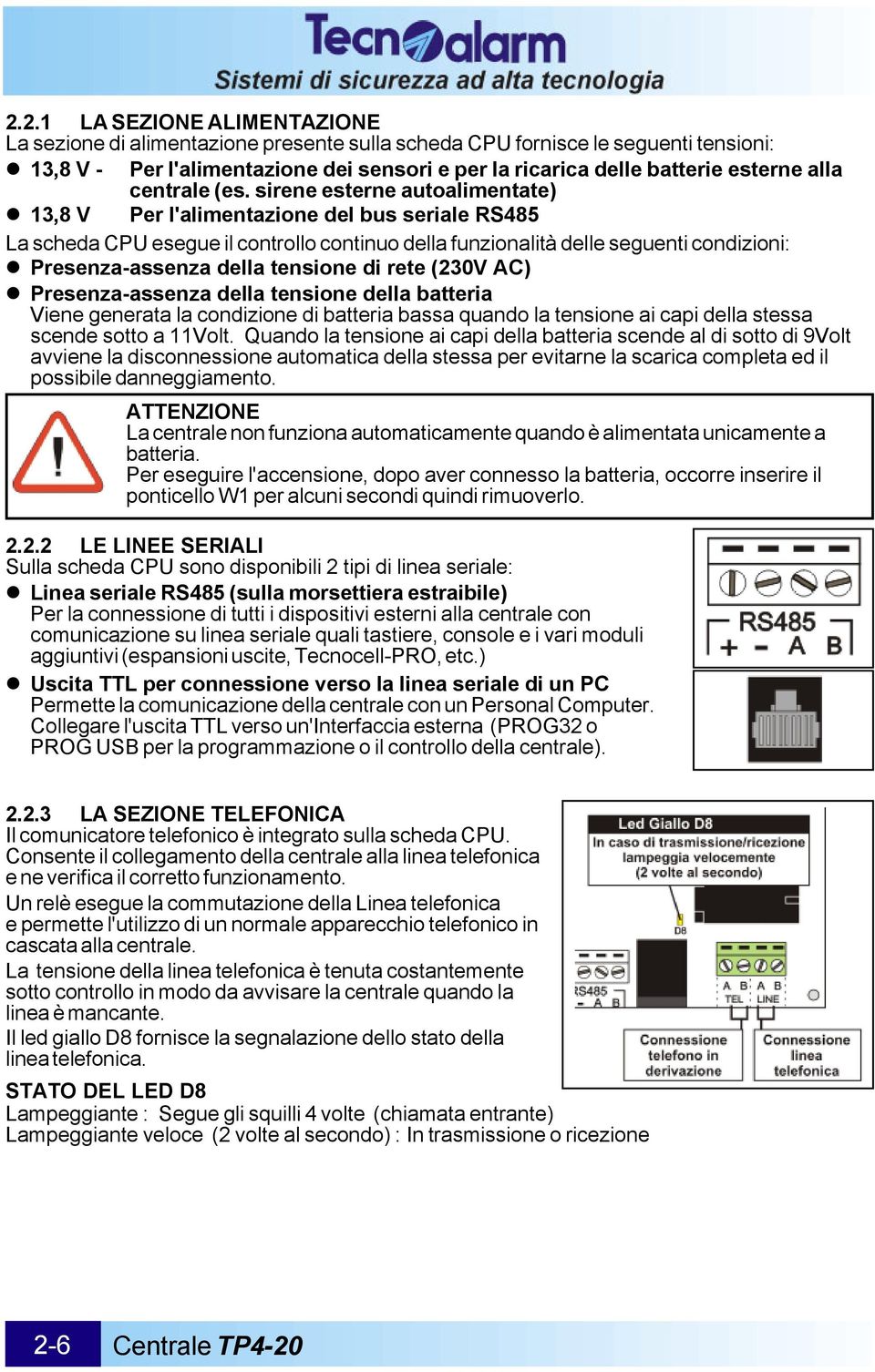 sirene esterne autoalimentate) 13,8 V Per l'alimentazione del bus seriale RS485 La scheda CPU esegue il controllo continuo della funzionalità delle seguenti condizioni: Presenza-assenza della