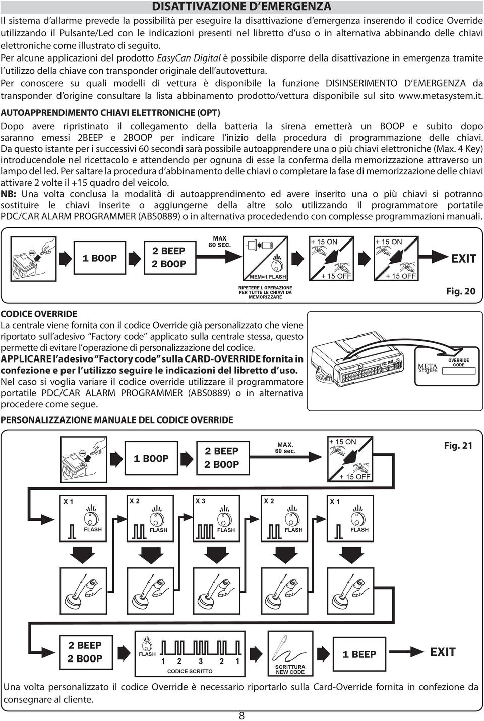 Per alcune applicazioni del prodotto EasyCan Digital è possibile disporre della disattivazione in emergenza tramite l utilizzo della chiave con transponder originale dell autovettura.