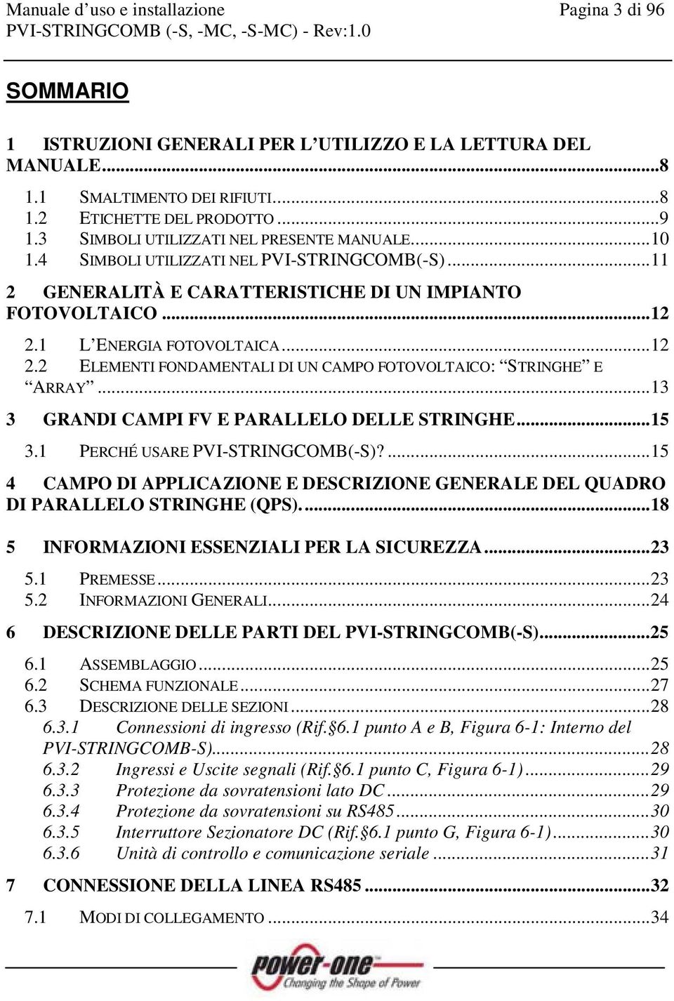 1 L ENERGIA FOTOVOLTAICA... 12 2.2 ELEMENTI FONDAMENTALI DI UN CAMPO FOTOVOLTAICO: STRINGHE E ARRAY... 13 3 GRANDI CAMPI FV E PARALLELO DELLE STRINGHE... 15 3.1 PERCHÉ USARE PVI-STRINGCOMB(-S)?