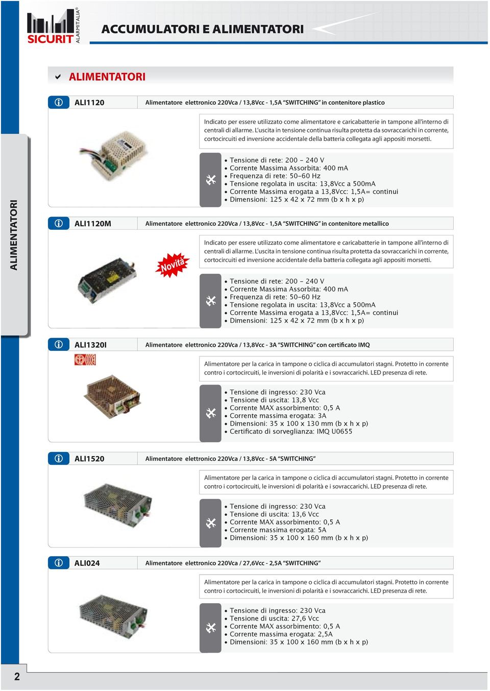 L uscita in tensione continua risulta protetta da sovraccarichi in corrente, cortocircuiti ed inversione accidentale della batteria collegata agli appositi morsetti.