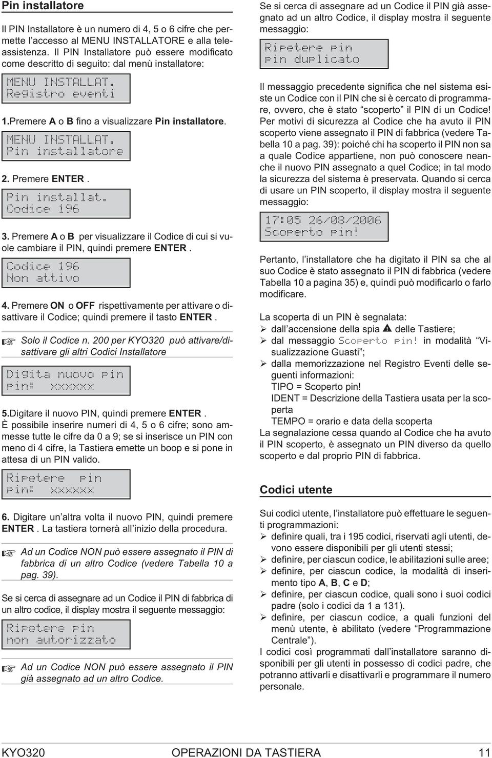 Pin installat. Codice 196 3. Premere A o B per visualizzare il Codice di cui si vuole cambiare il PIN, quindi premere ENTER. Codice 196 Non attivo 4.