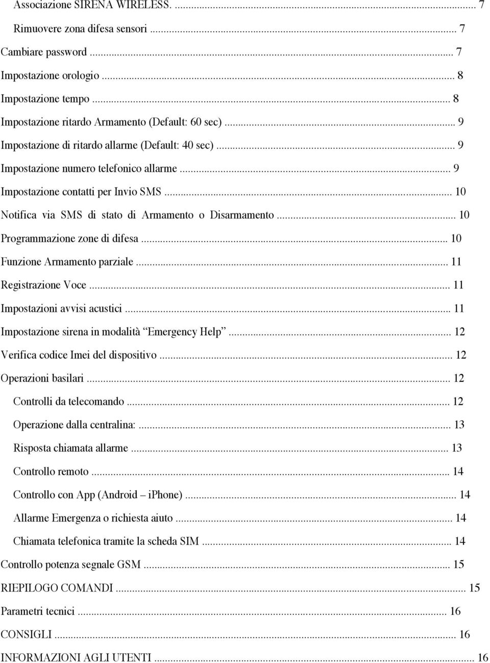 .. 10 Programmazione zone di difesa... 10 Funzione Armamento parziale... 11 Registrazione Voce... 11 Impostazioni avvisi acustici... 11 Impostazione sirena in modalità Emergency Help.