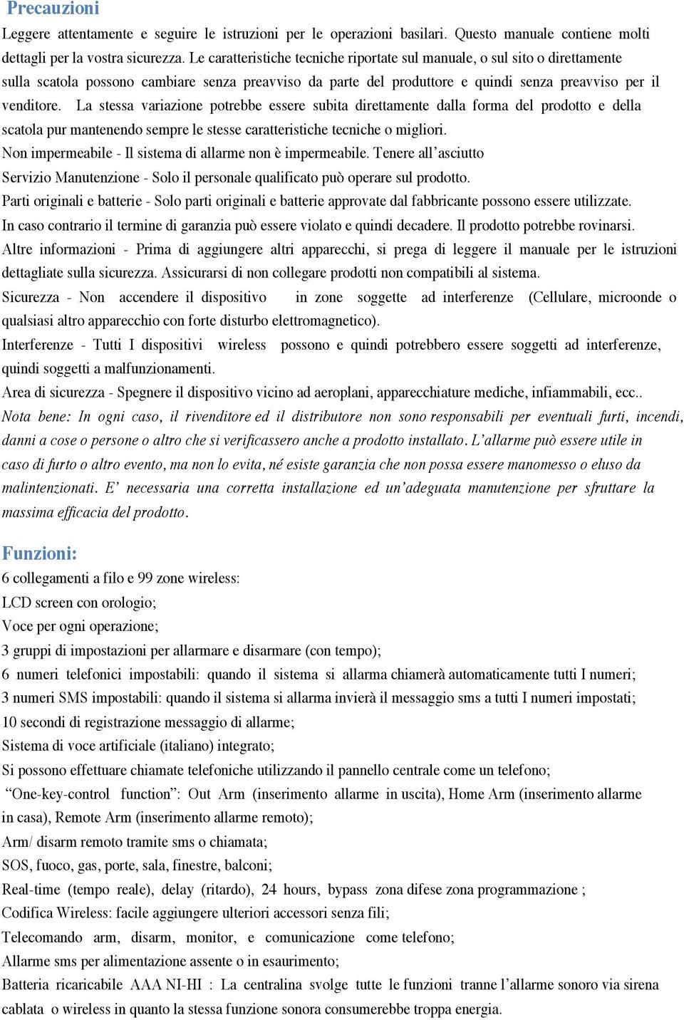 La stessa variazione potrebbe essere subita direttamente dalla forma del prodotto e della scatola pur mantenendo sempre le stesse caratteristiche tecniche o migliori.