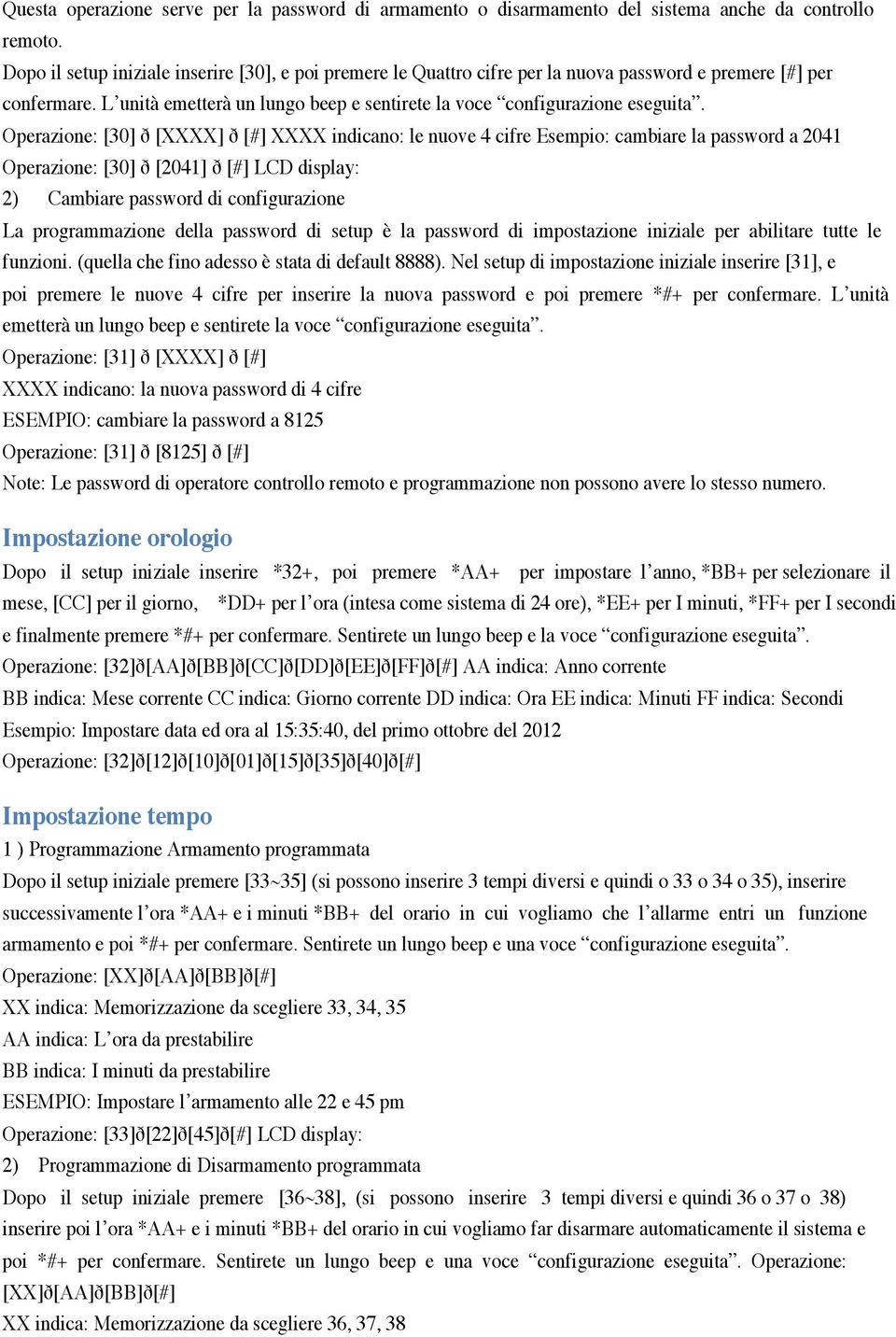 Operazione: [30] ð [XXXX] ð [#] XXXX indicano: le nuove 4 cifre Esempio: cambiare la password a 2041 Operazione: [30] ð [2041] ð [#] LCD display: 2) Cambiare password di configurazione La