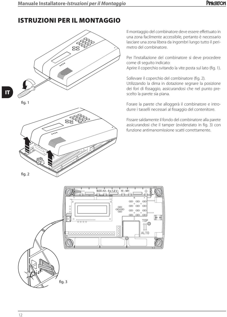 Per l installazione del combinatore si deve procedere come di seguito indicato: Aprire il coperchio svitando la vite posta sul lato (fig. 1). IT fig. 1 Sollevare il coperchio del combinatore (fig. 2).