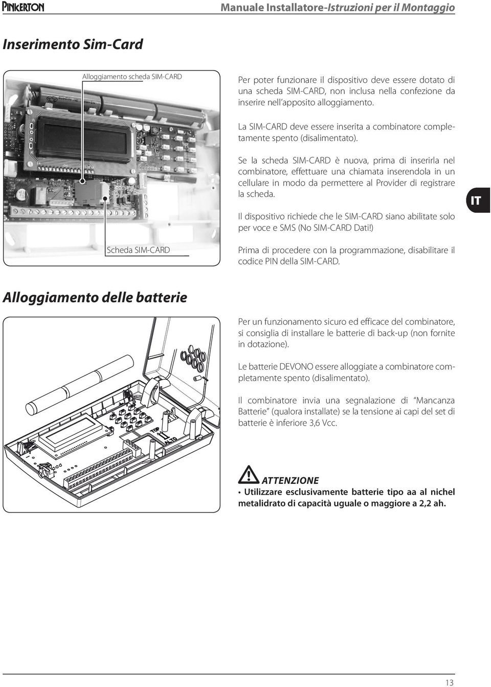 Se la scheda SIM-CARD è nuova, prima di inserirla nel combinatore, effettuare una chiamata inserendola in un cellulare in modo da permettere al Provider di registrare la scheda.