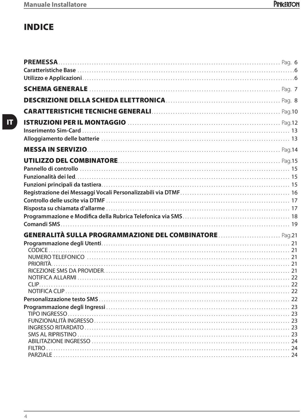 7 DESCRIZIONE DELLA SCHEDA ELETTRONICA................................................ Pag. 8 CARATTERISTICHE TECNICHE GENERALI...................................................... Pag. 10 ISTRUZIONI PER IL MONTAGGIO.