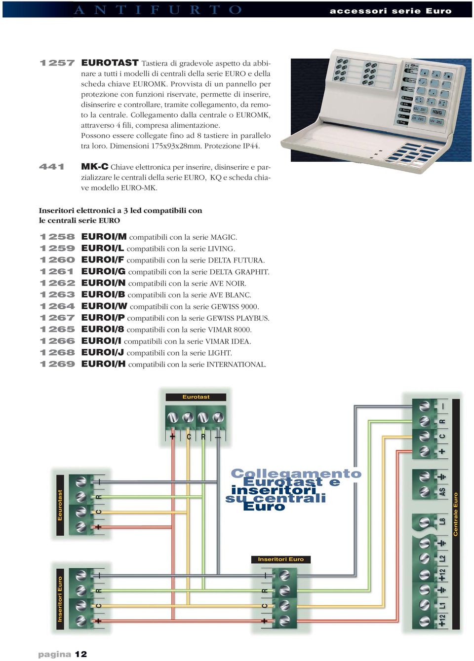 Collegamento dalla centrale o EUROMK, attraverso 4 fili, compresa alimentazione. Possono essere collegate fino ad 8 tastiere in parallelo tra loro. Dimensioni 175x93x28mm. Protezione IP44.