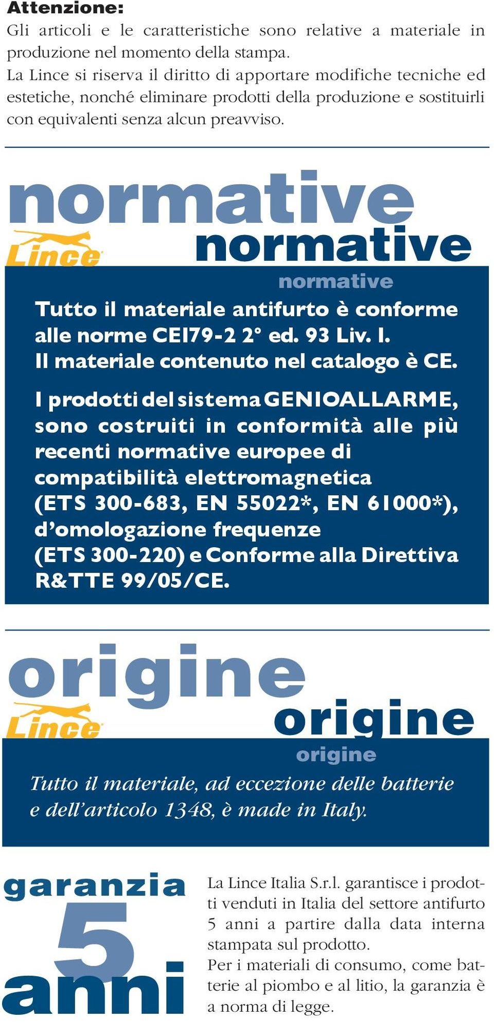 normative normative normative Tutto il materiale antifurto è conforme alle norme CEI79-2 2 ed. 93 Liv. I. Il materiale contenuto nel catalogo è CE.