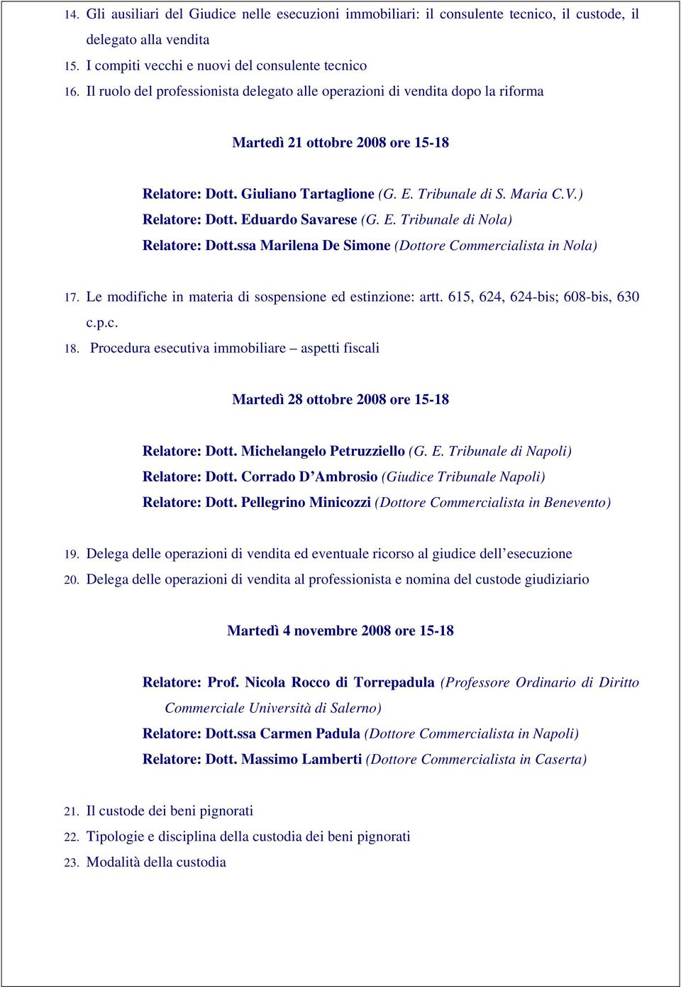 ) Relatore: Dott. Eduardo Savarese (G. E. Tribunale di Nola) Relatore: Dott.ssa Marilena De Simone (Dottore Commercialista in Nola) 17. Le modifiche in materia di sospensione ed estinzione: artt.