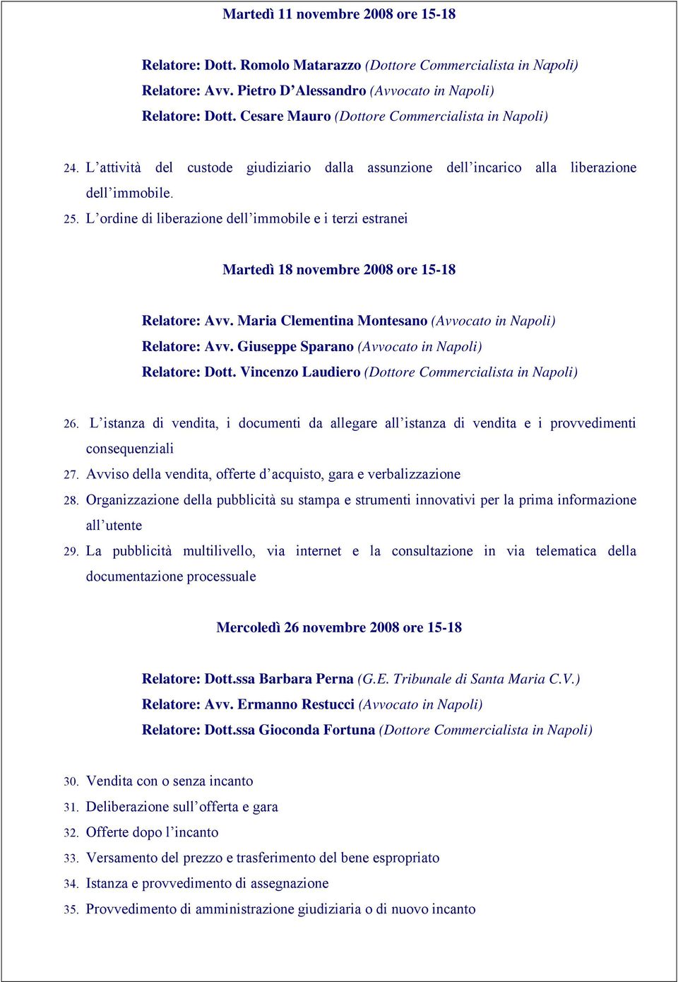 L ordine di liberazione dell immobile e i terzi estranei Martedì 18 novembre 2008 ore 15-18 Relatore: Avv. Maria Clementina Montesano (Avvocato in Napoli) Relatore: Avv.