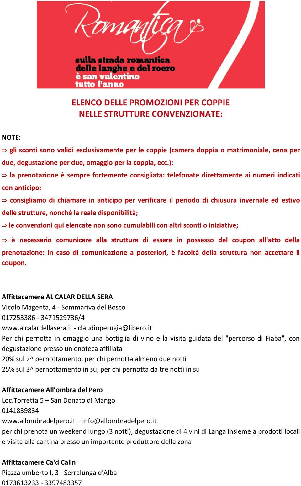 ); la prenotazione è sempre fortemente consigliata: telefonate direttamente ai numeri indicati con anticipo; consigliamo di chiamare in anticipo per verificare il periodo di chiusura invernale ed