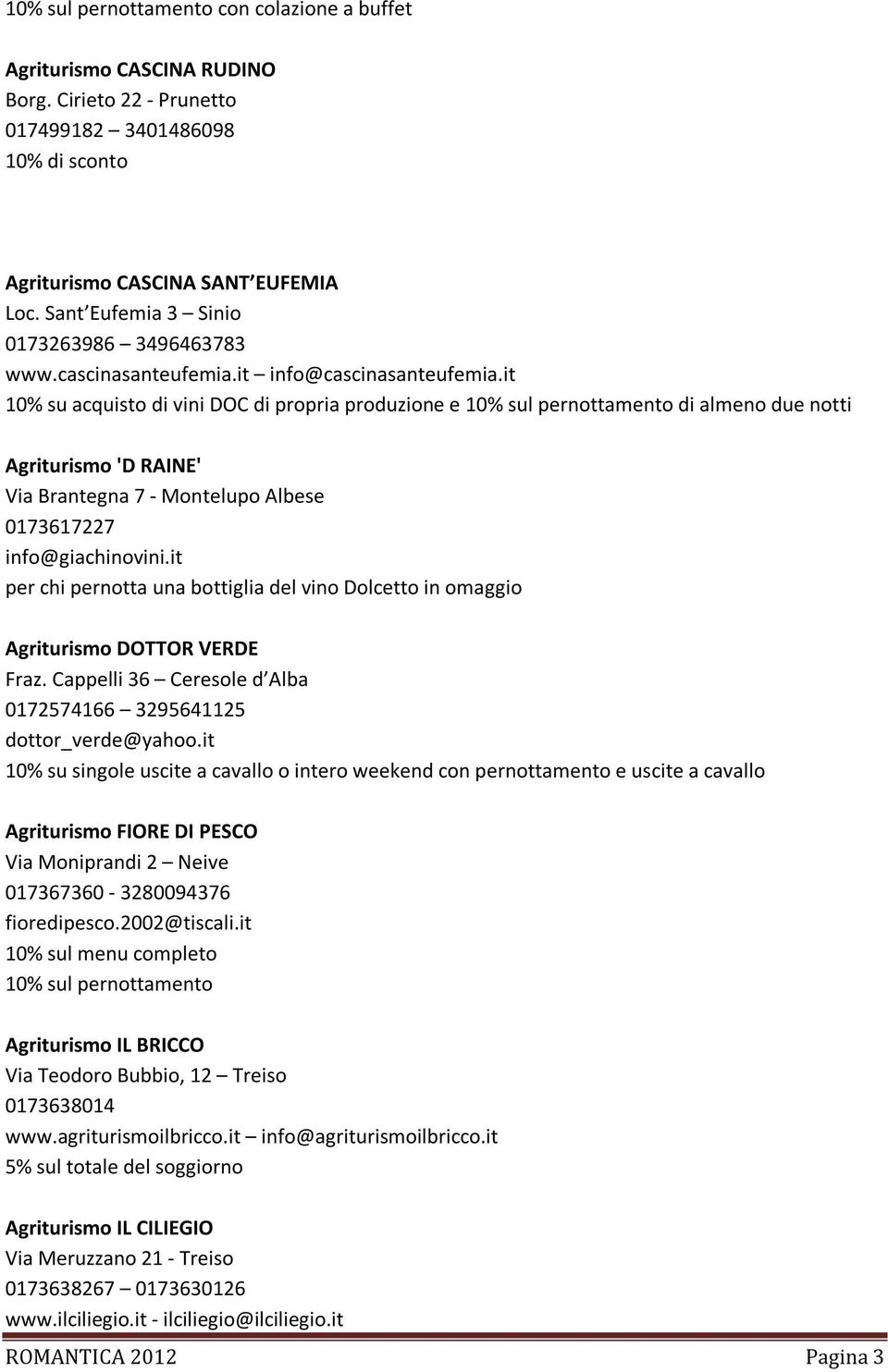 it 10% su acquisto di vini DOC di propria produzione e 10% sul pernottamento di almeno due notti Agriturismo 'D RAINE' Via Brantegna 7 - Montelupo Albese 0173617227 info@giachinovini.