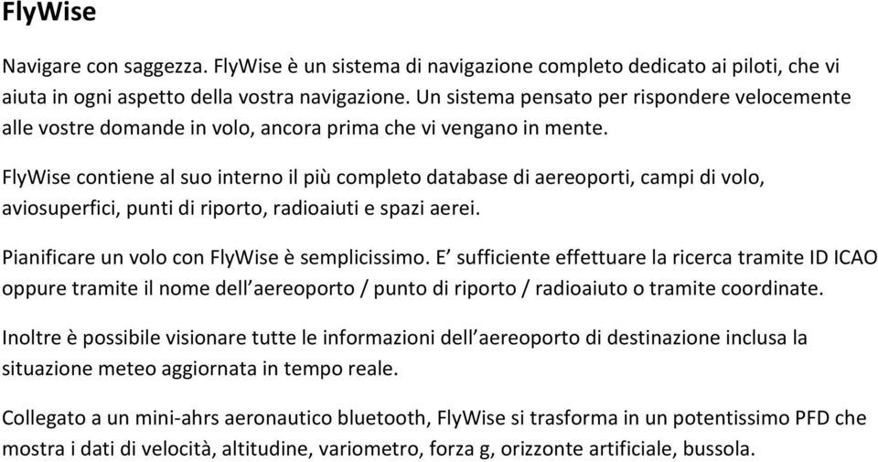 FlyWise contiene al suo interno il più completo database di aereoporti, campi di volo, aviosuperfici, punti di riporto, radioaiuti e spazi aerei. Pianificare un volo con FlyWise è semplicissimo.
