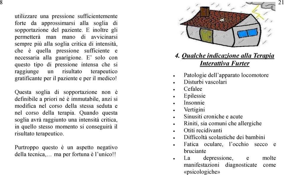 E solo con questo tipo di pressione intensa che si raggiunge un risultato terapeutico gratificante per il paziente e per il medico!