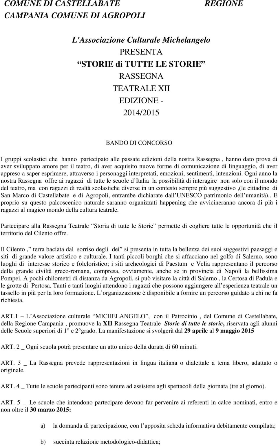 linguaggio, di aver appreso a saper esprimere, attraverso i personaggi interpretati, emozioni, sentimenti, intenzioni.