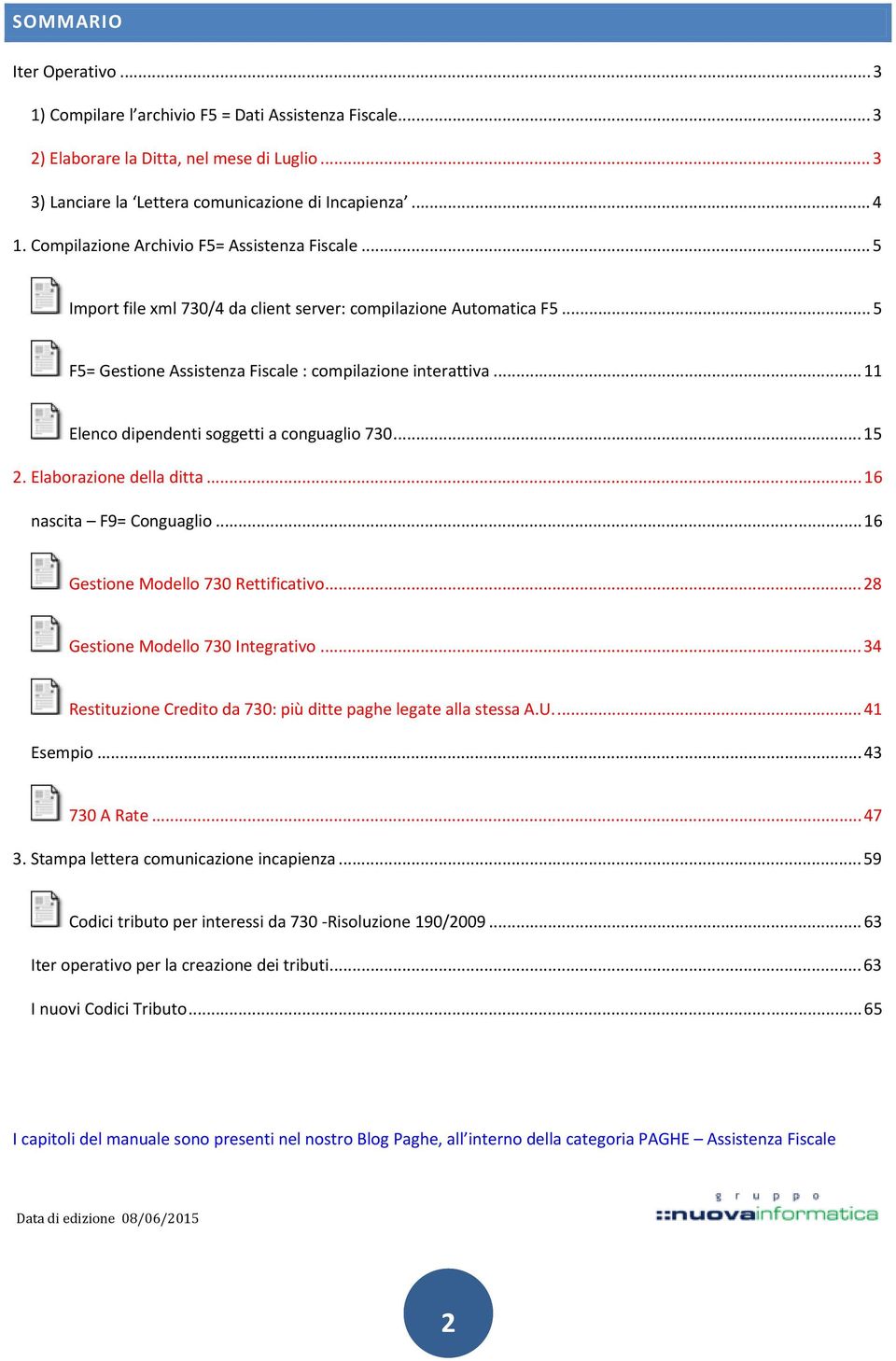 ..11 Elenco dipendenti soggetti a conguaglio 730...15 2. Elaborazione della ditta...16 nascita F9= Conguaglio...16 Gestione Modello 730 Rettificativo...28 Gestione Modello 730 Integrativo.