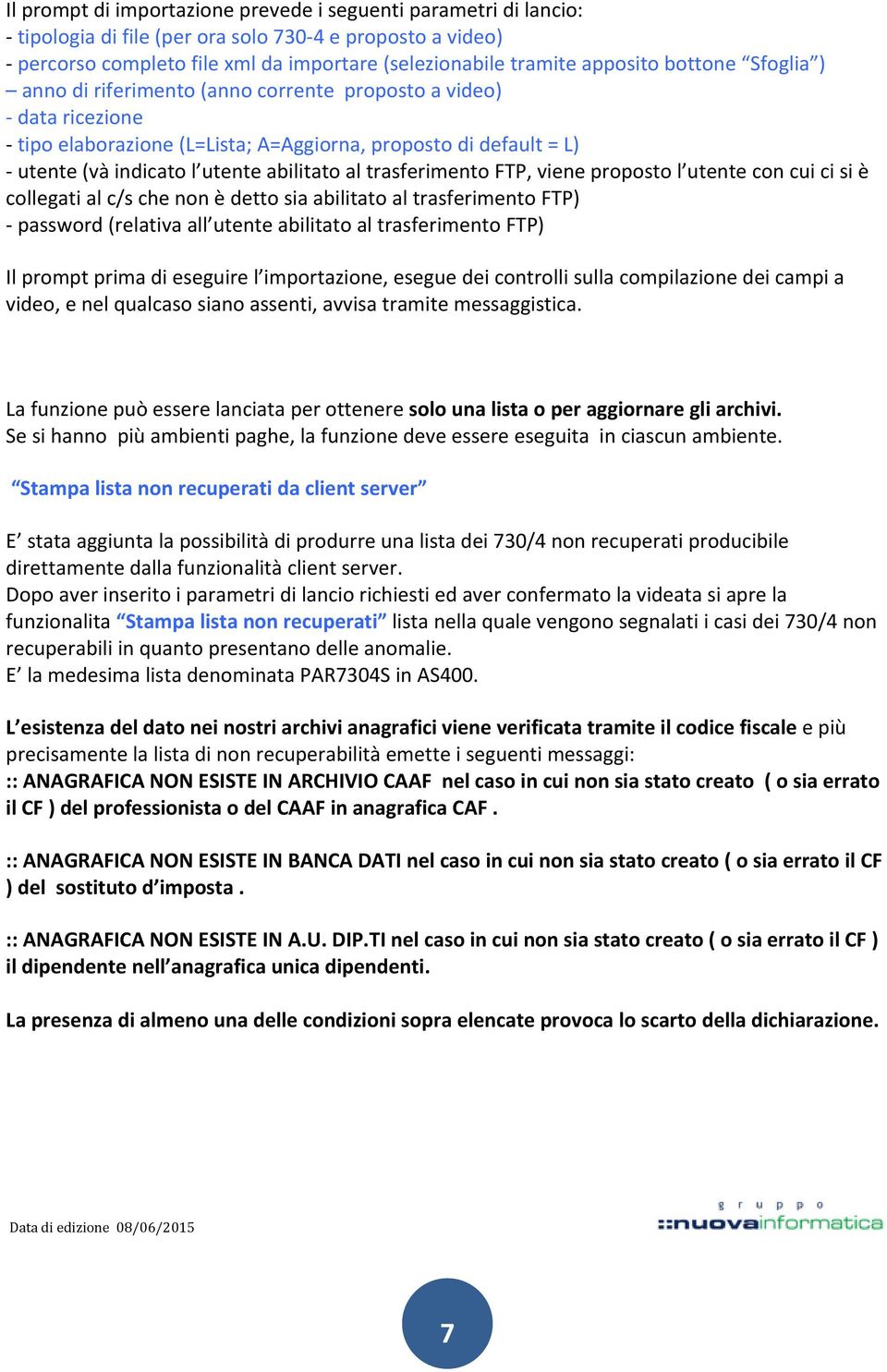 trasferimento FTP, viene proposto l utente con cui ci si è collegati al c/s che non è detto sia abilitato al trasferimento FTP) password (relativa all utente abilitato al trasferimento FTP) Il prompt