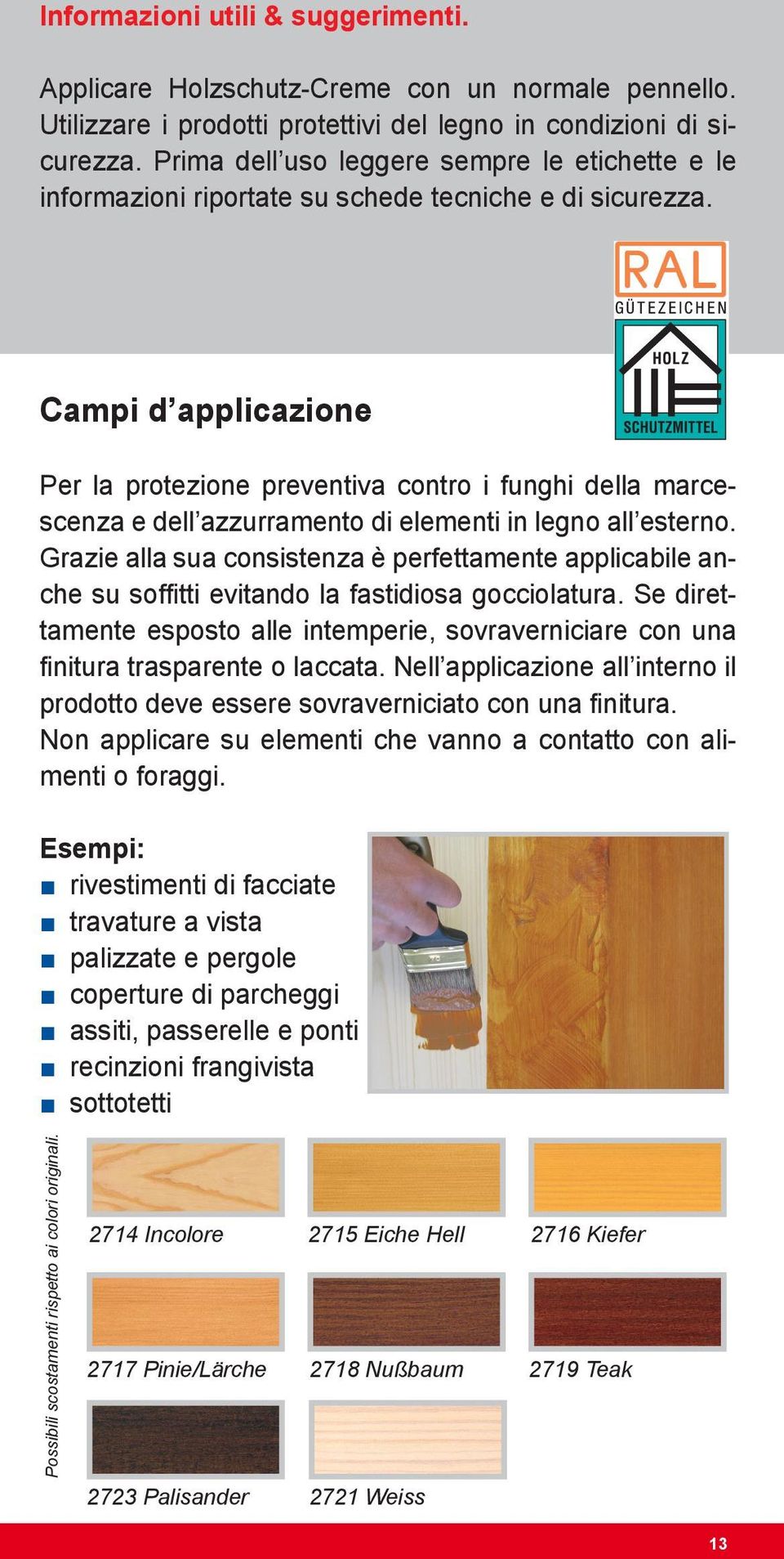 Campi d applicazione Per la protezione preventiva contro i funghi della marcescenza e dell azzurramento di elementi in legno all esterno.