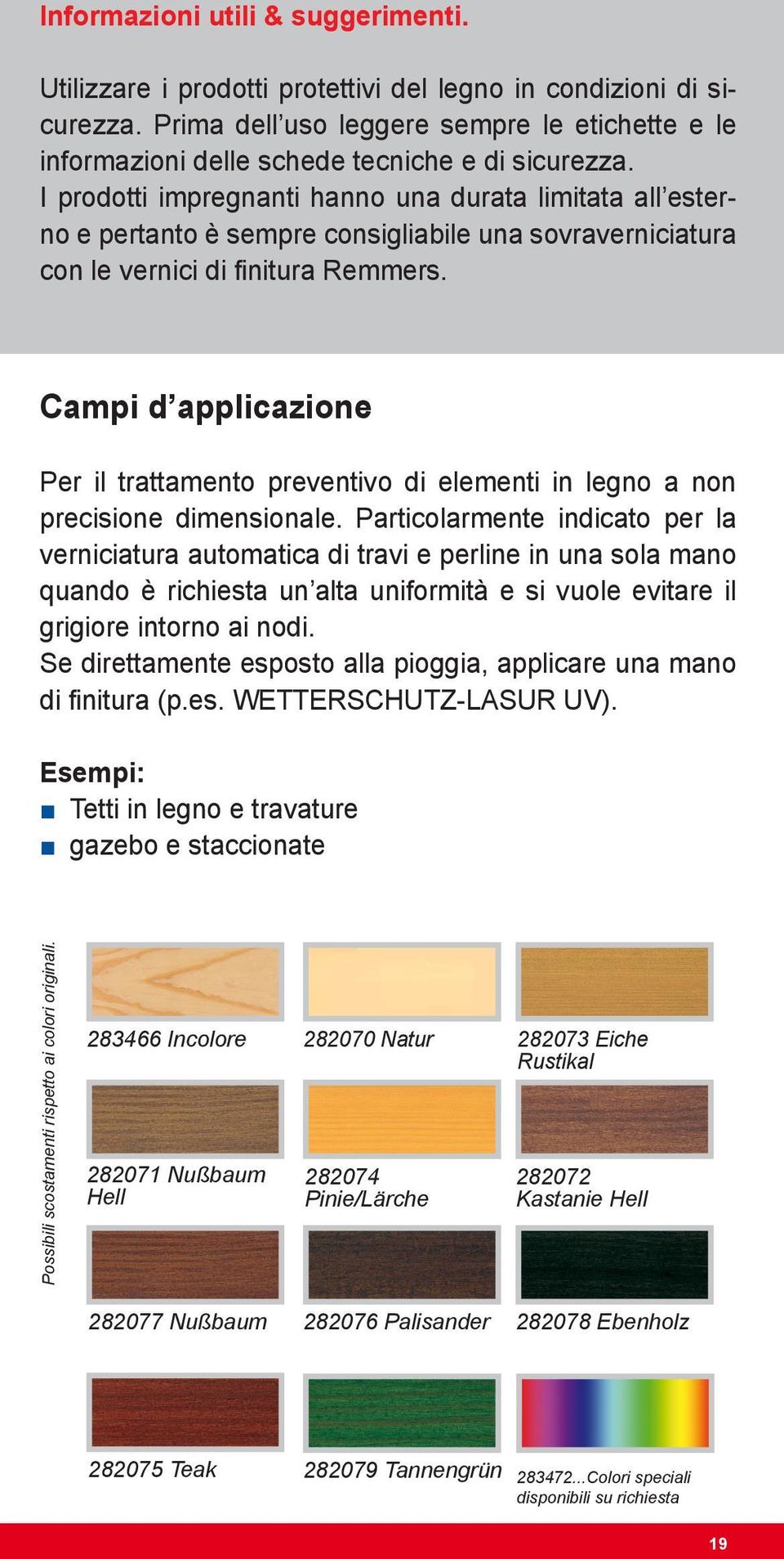 I prodotti impregnanti hanno una durata limitata all esterno e pertanto è sempre consigliabile una sovraverniciatura con le vernici di finitura Remmers.