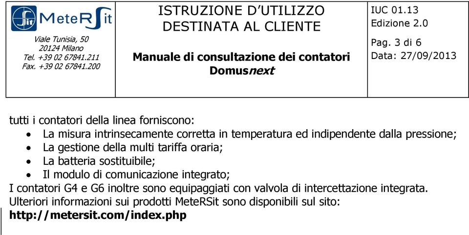 di comunicazione integrato; I contatori G4 e G6 inoltre sono equipaggiati con valvola di intercettazione